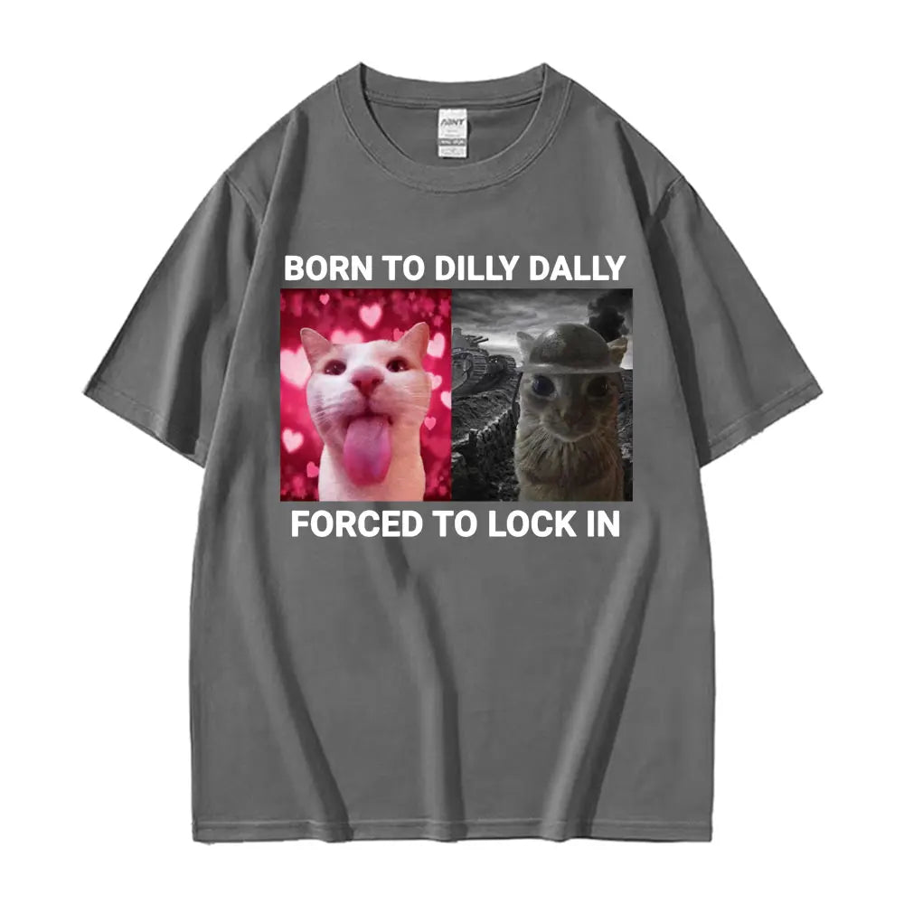 Born To Dilly Dally Forced To Lock in Funny Cat Meme T-shirts Men Women Vintage Fashion Casual 100% Cotton Short Sleeve T Shirts