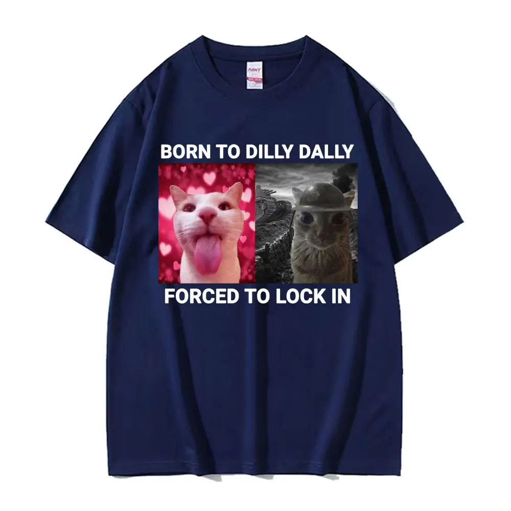 Born To Dilly Dally Forced To Lock in Funny Cat Meme T-shirts Men Women Vintage Fashion Casual 100% Cotton Short Sleeve T Shirts