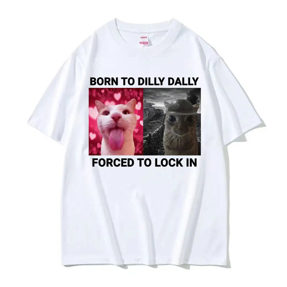 Born To Dilly Dally Forced To Lock in Funny Cat Meme T-shirts Men Women Vintage Fashion Casual 100% Cotton Short Sleeve T Shirts
