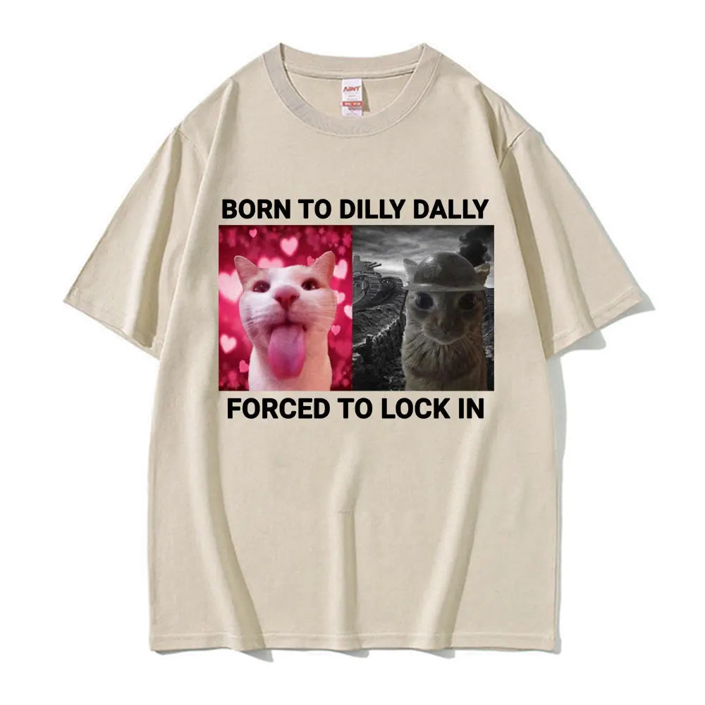 Born To Dilly Dally Forced To Lock in Funny Cat Meme T-shirts Men Women Vintage Fashion Casual 100% Cotton Short Sleeve T Shirts