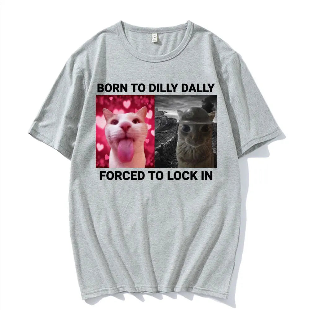 Born To Dilly Dally Forced To Lock in Funny Cat Meme T-shirts Men Women Vintage Fashion Casual 100% Cotton Short Sleeve T Shirts