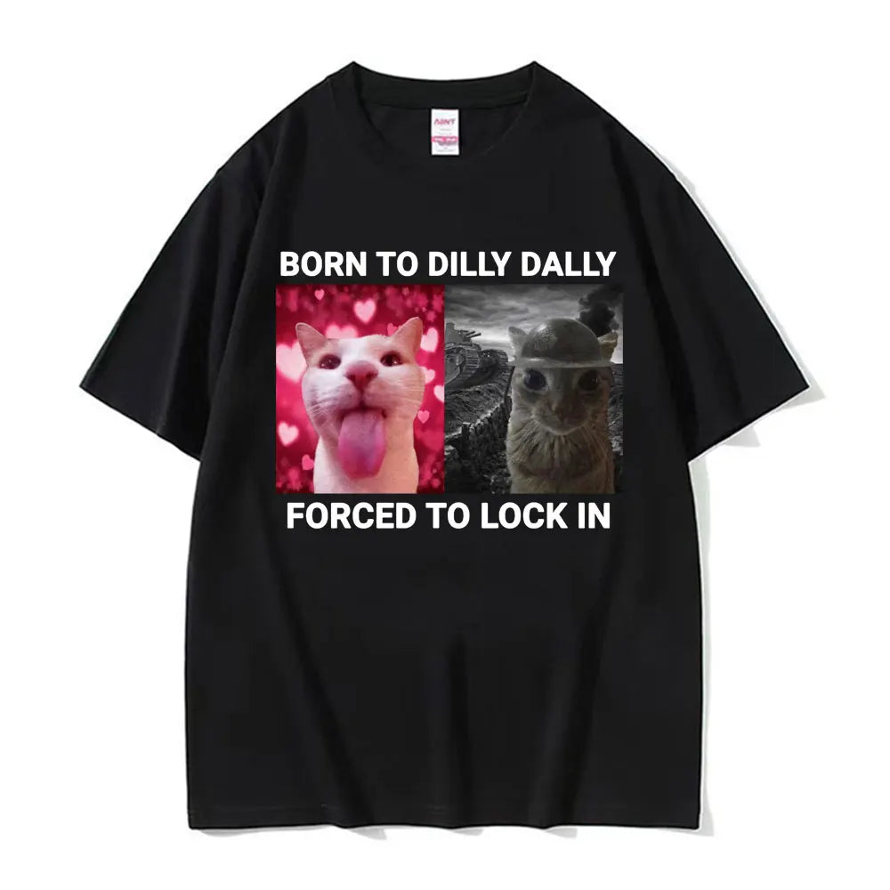 Born To Dilly Dally Forced To Lock in Funny Cat Meme T-shirts Men Women Vintage Fashion Casual 100% Cotton Short Sleeve T Shirts